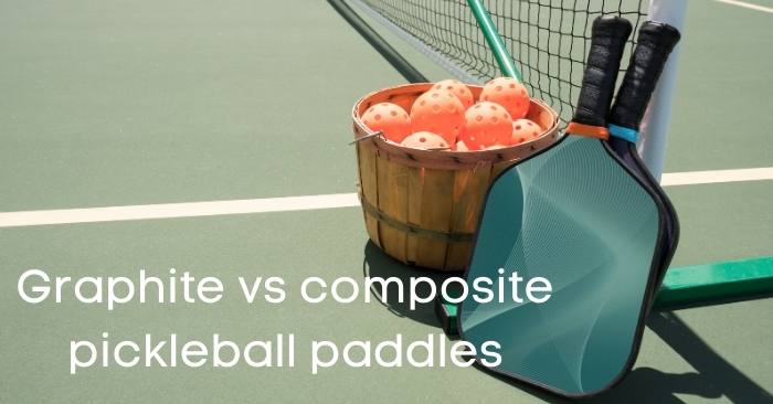 Graphite vs composite pickleball paddles