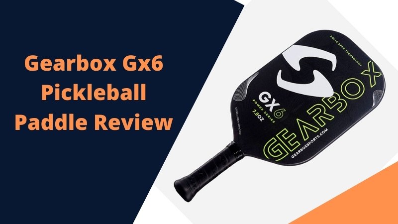 Gearbox Gx6 Pickleball Paddle Review