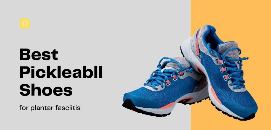 Best Pickleball Shoes For Plantar Fasciitis