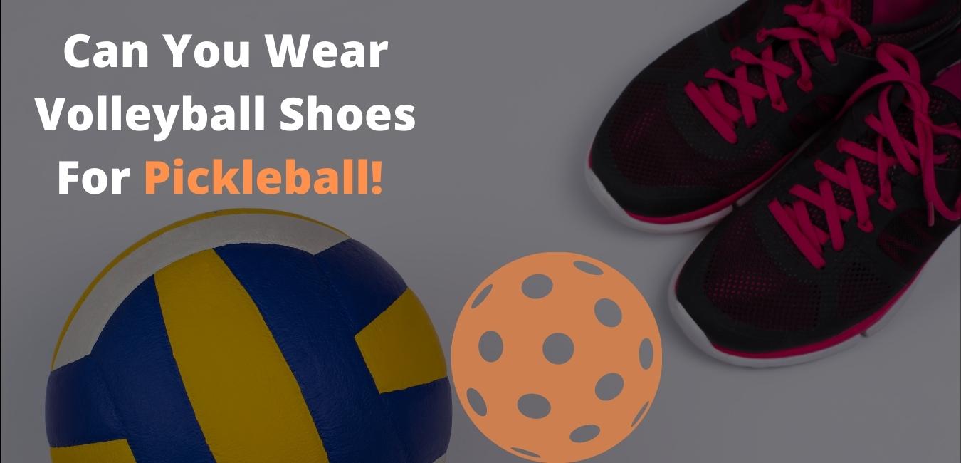 Difference Between Volleyball Shoes And Pickleball Shoes Pickleballsinfo