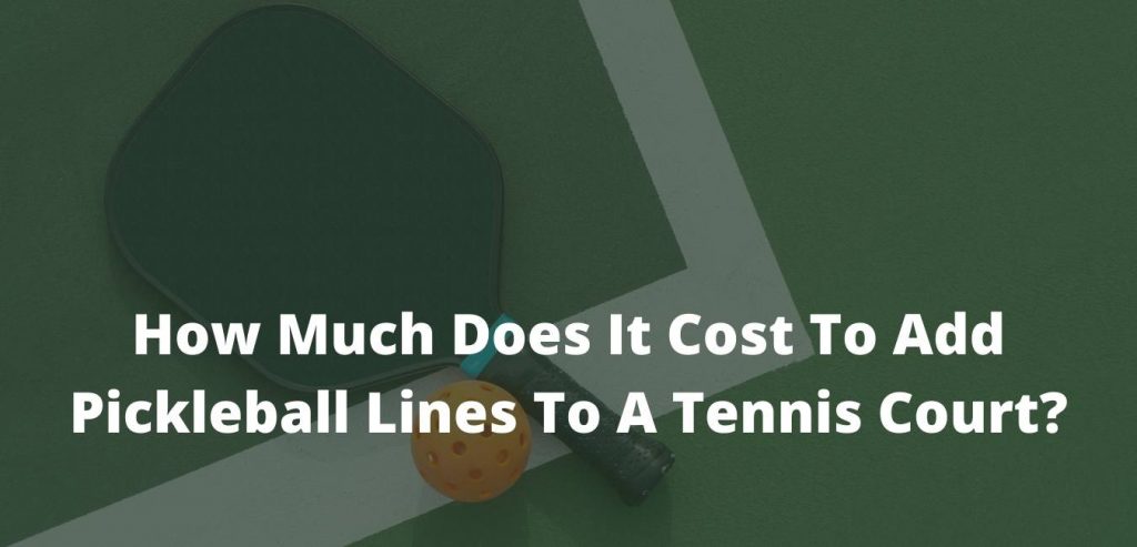 How Much Does It Cost To Add Pickleball Lines To A Tennis Court