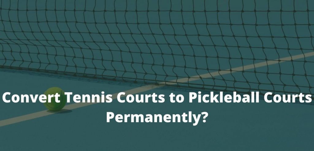 How to Convert Tennis Courts to Pickleball Courts Permanently