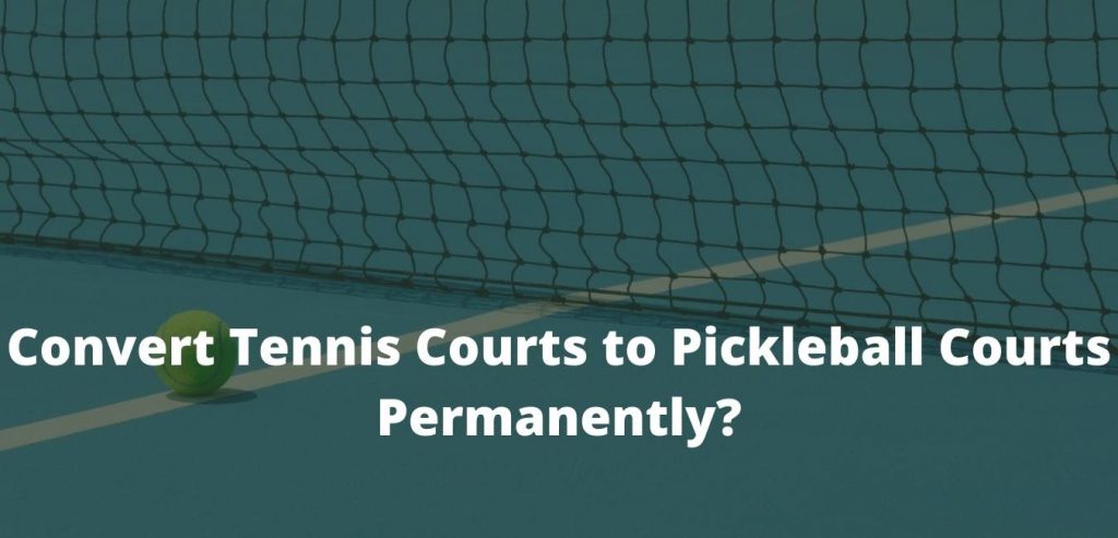 How to Convert Tennis Courts to Pickleball Courts Permanently