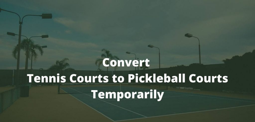 How to Convert Tennis Courts to Pickleball Courts Temporarily