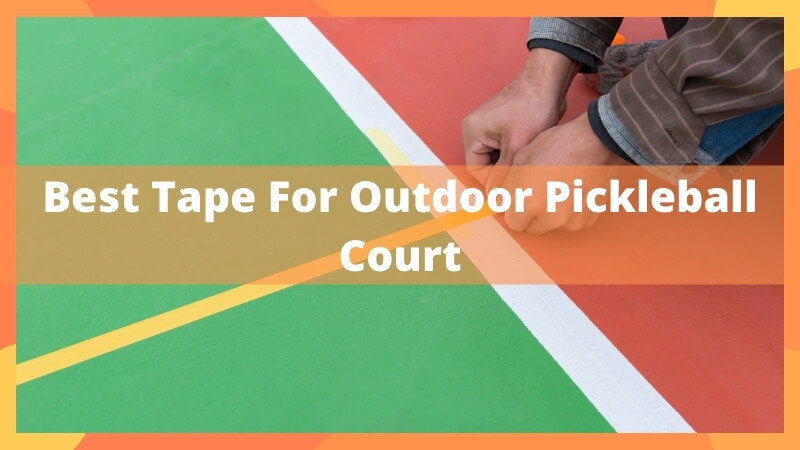 Best Tape For Outdoor Pickleball Court
