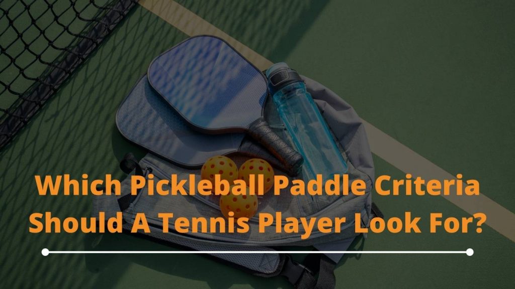 Which Pickleball Paddle Criteria Should A Tennis Player Look For