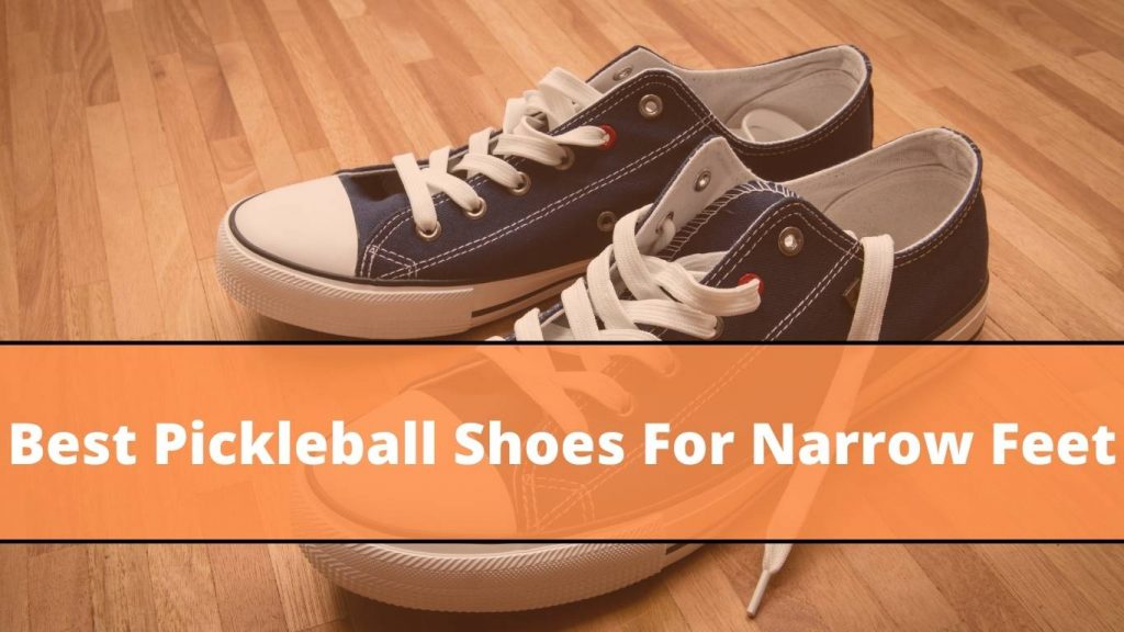 Best Pickleball Shoes For Narrow Feet