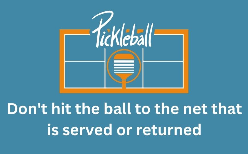 Don't hit the ball to the net that is served or returned