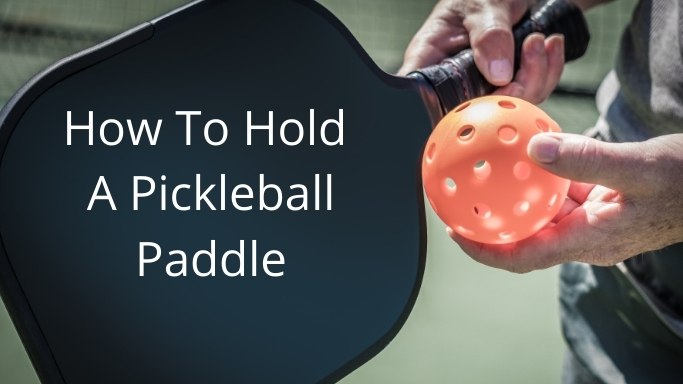 How To Hold A Pickleball Paddle