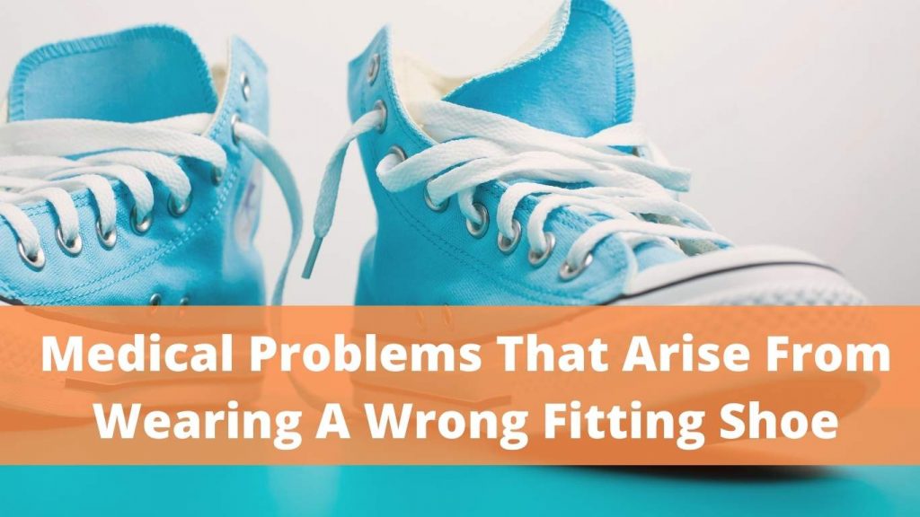 Medical Problems That Arise From Wearing A Wrong Fitting Shoe