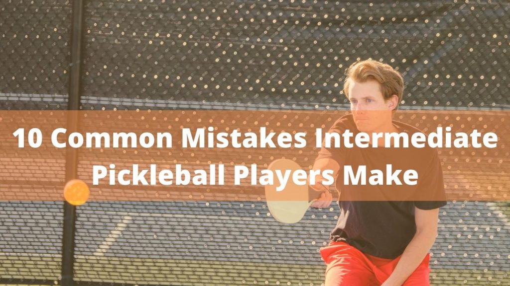 10 Common Mistakes Intermediate Pickleball Players Make