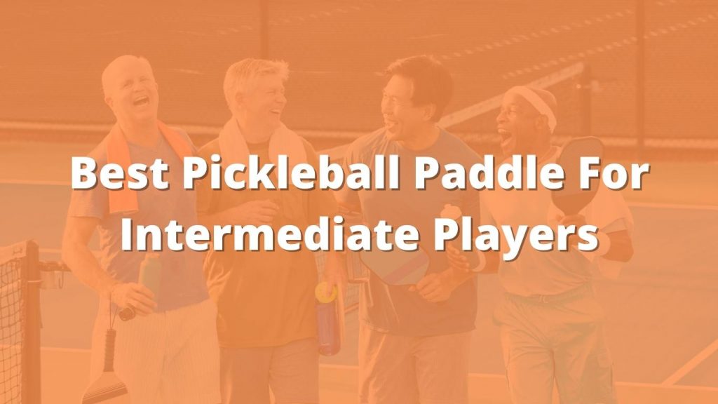 8 Best Pickleball Paddle For Intermediate Players