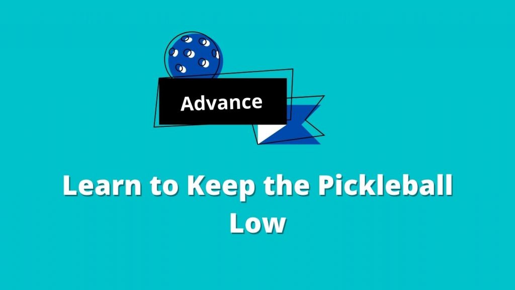 Learn to Keep the Pickleball Low
