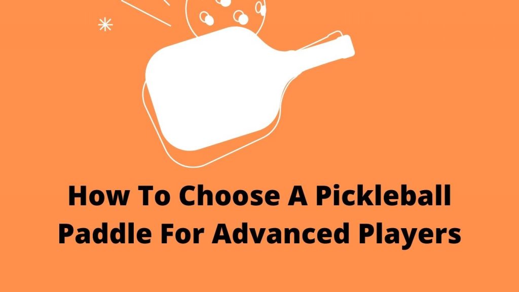 How To Choose A Pickleball Paddle For Advanced Players