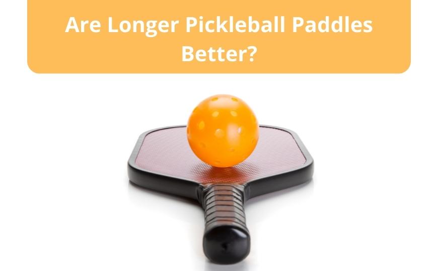 Are Longer Pickleball Paddles Better