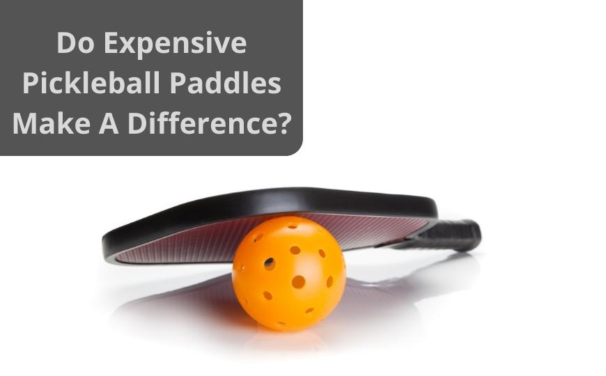 Do Expensive Pickleball Paddles Make A Difference