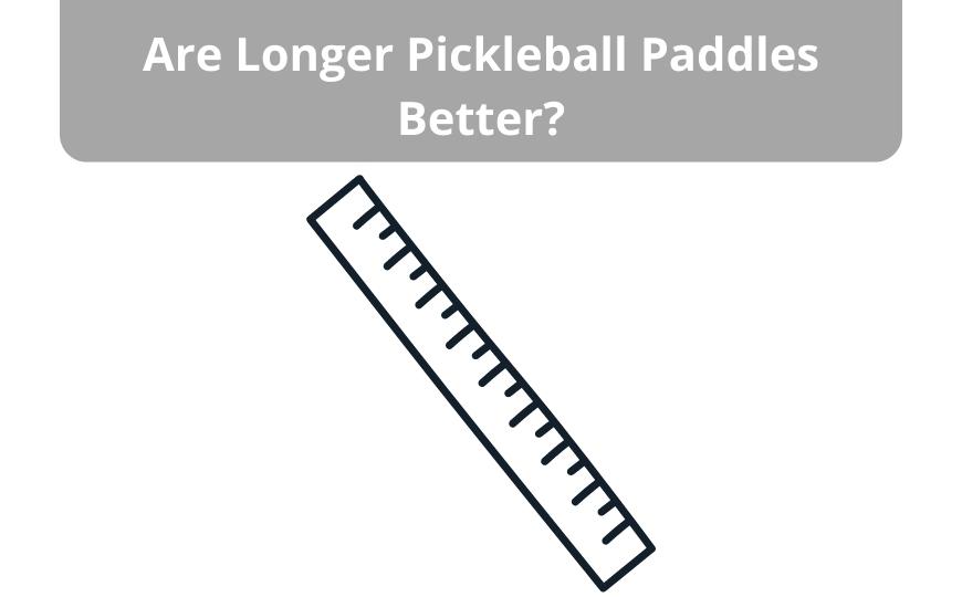 Longer pickleball paddles