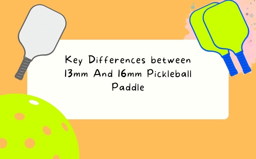 Key Differences between 13mm And 16mm Pickleball Paddle